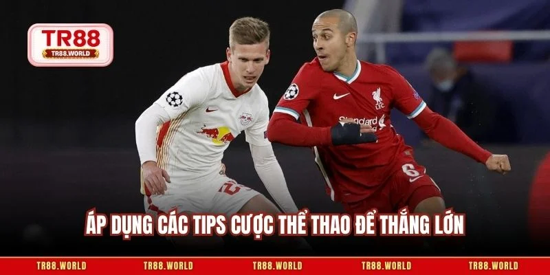 Áp dụng các tips cược thể thao để thắng lớn